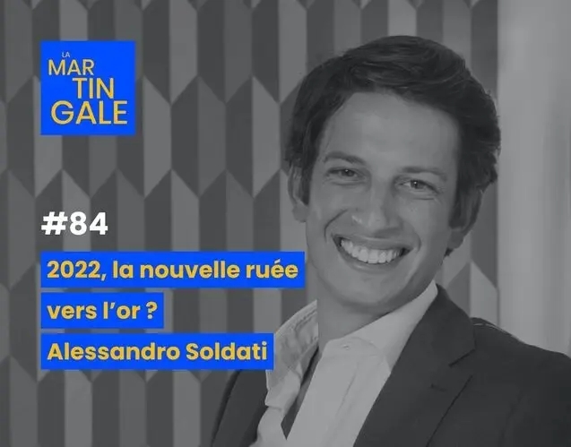 Le podcast financier La Martingale accueille Alessandro Soldati, PDG de GOLD AVENUE.